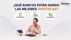 ¿Qué bancos dan las mejores hipotecas?